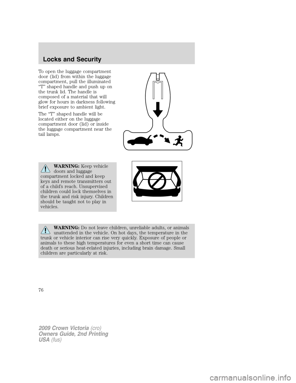 FORD CROWN VICTORIA 2009 2.G Owners Manual To open the luggage compartment
door (lid) from within the luggage
compartment, pull the illuminated
“T” shaped handle and push up on
the trunk lid. The handle is
composed of a material that will
