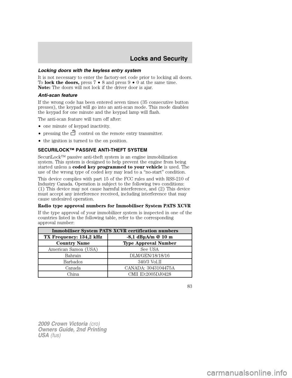 FORD CROWN VICTORIA 2009 2.G Owners Manual Locking doors with the keyless entry system
It is not necessary to enter the factory-set code prior to locking all doors.
Tolock the doors,press 7•8 and press 9•0 at the same time.
Note:The doors 