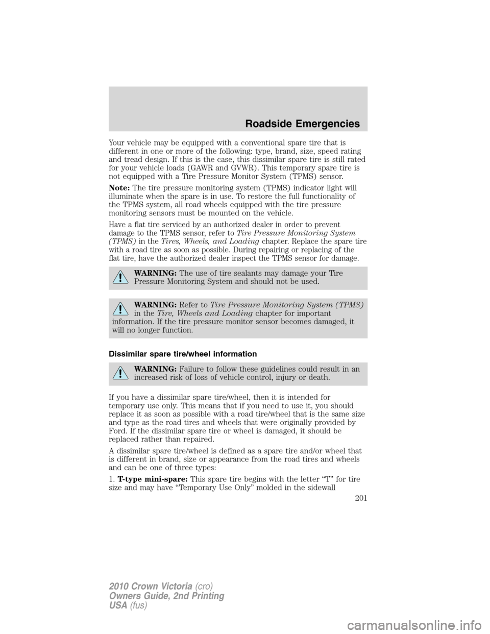 FORD CROWN VICTORIA 2010 2.G Owners Manual Your vehicle may be equipped with a conventional spare tire that is
different in one or more of the following: type, brand, size, speed rating
and tread design. If this is the case, this dissimilar sp