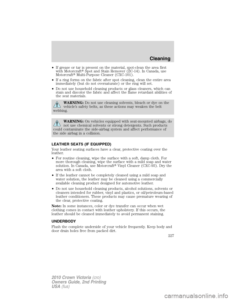 FORD CROWN VICTORIA 2010 2.G Owners Manual •If grease or tar is present on the material, spot-clean the area first
with MotorcraftSpot and Stain Remover (ZC-14). In Canada, use
MotorcraftMulti-Purpose Cleaner (CXC-101).
•If a ring forms 