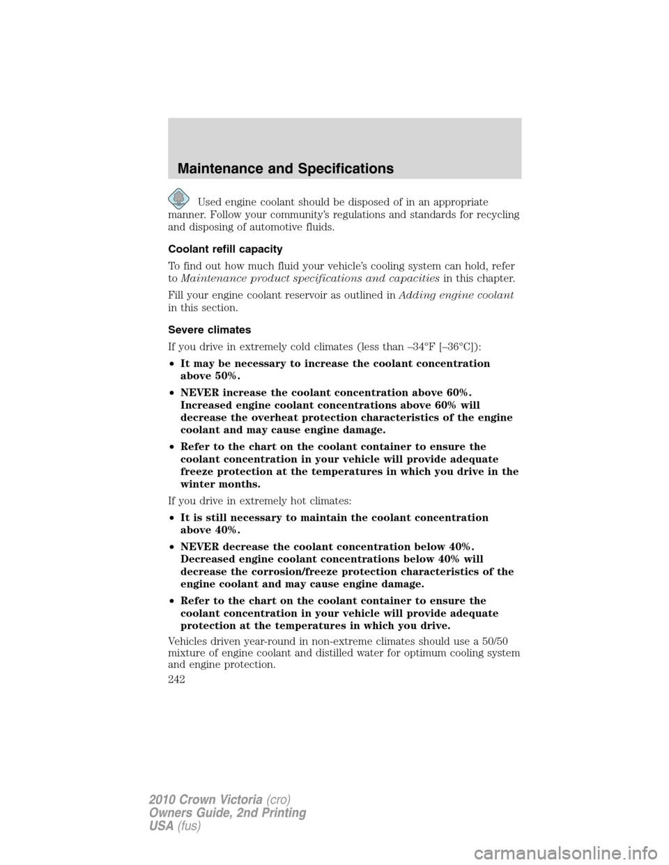 FORD CROWN VICTORIA 2010 2.G Owners Manual Used engine coolant should be disposed of in an appropriate
manner. Follow your community’s regulations and standards for recycling
and disposing of automotive fluids.
Coolant refill capacity
To fin FORD CROWN VICTORIA 2010 2.G Owners Manual Used engine coolant should be disposed of in an appropriate
manner. Follow your community’s regulations and standards for recycling
and disposing of automotive fluids.
Coolant refill capacity
To fin