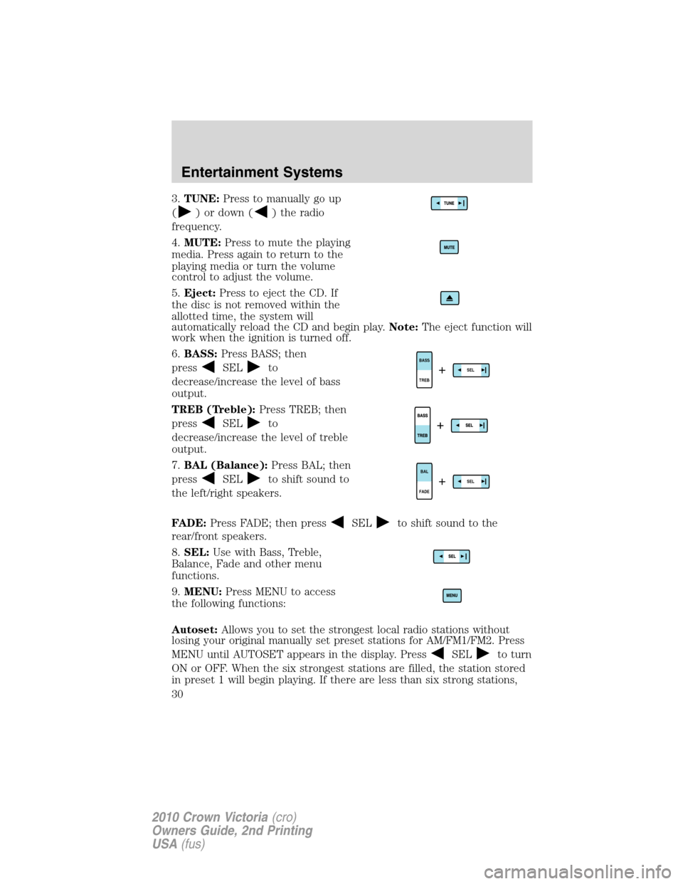 FORD CROWN VICTORIA 2010 2.G Owners Manual 3.TUNE:Press to manually go up
(
) or down () the radio
frequency.
4.MUTE:Press to mute the playing
media. Press again to return to the
playing media or turn the volume
control to adjust the volume.
5