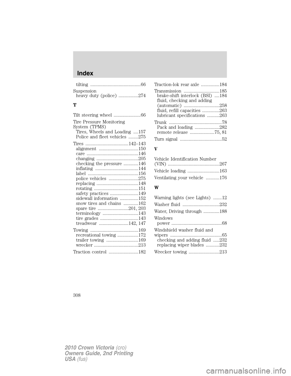 FORD CROWN VICTORIA 2010 2.G Owners Manual tilting .........................................66
Suspension
heavy duty (police) ................274
T
Tilt steering wheel ......................66
Tire Pressure Monitoring
System (TPMS)
Tires, Whee