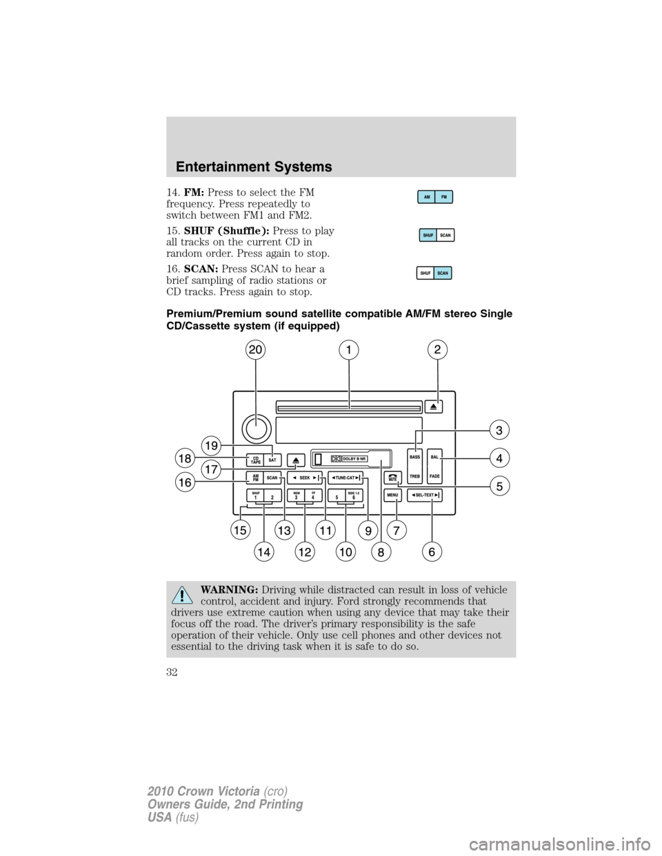 FORD CROWN VICTORIA 2010 2.G Owners Guide 14.FM:Press to select the FM
frequency. Press repeatedly to
switch between FM1 and FM2.
15.SHUF (Shuffle):Press to play
all tracks on the current CD in
random order. Press again to stop.
16.SCAN:Press