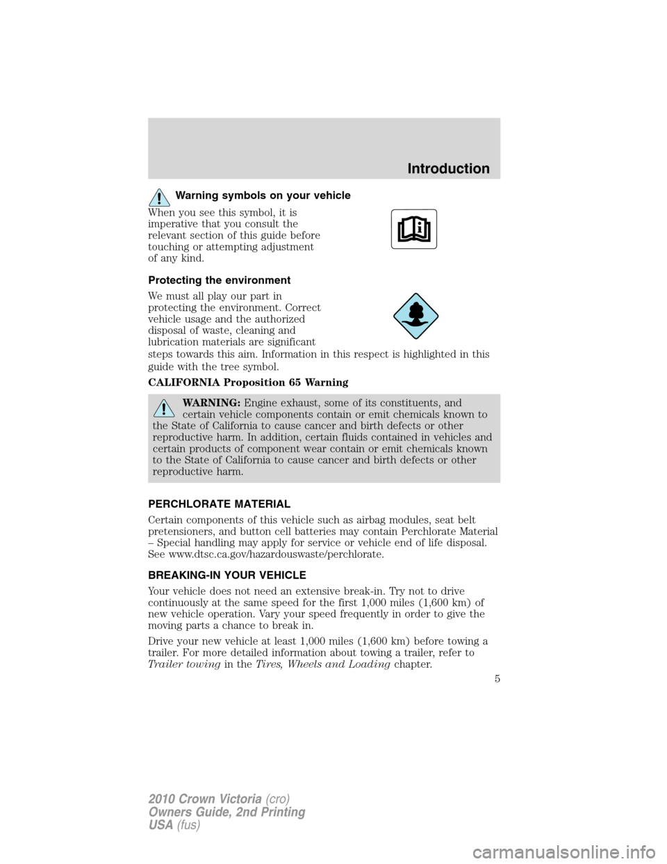 FORD CROWN VICTORIA 2010 2.G Owners Manual Warning symbols on your vehicle
When you see this symbol, it is
imperative that you consult the
relevant section of this guide before
touching or attempting adjustment
of any kind.
Protecting the envi