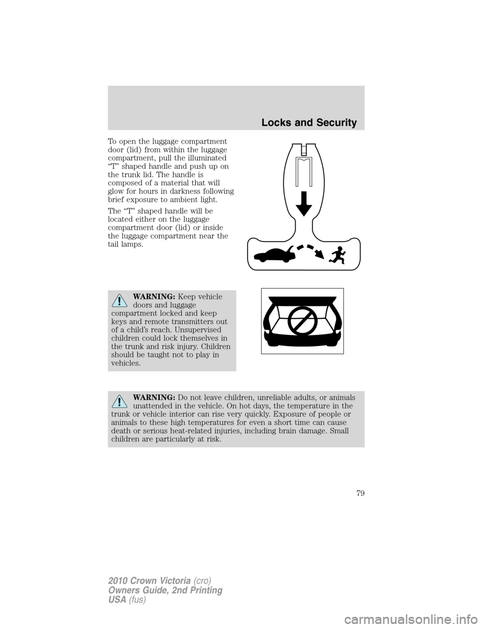 FORD CROWN VICTORIA 2010 2.G Owners Manual To open the luggage compartment
door (lid) from within the luggage
compartment, pull the illuminated
“T” shaped handle and push up on
the trunk lid. The handle is
composed of a material that will
