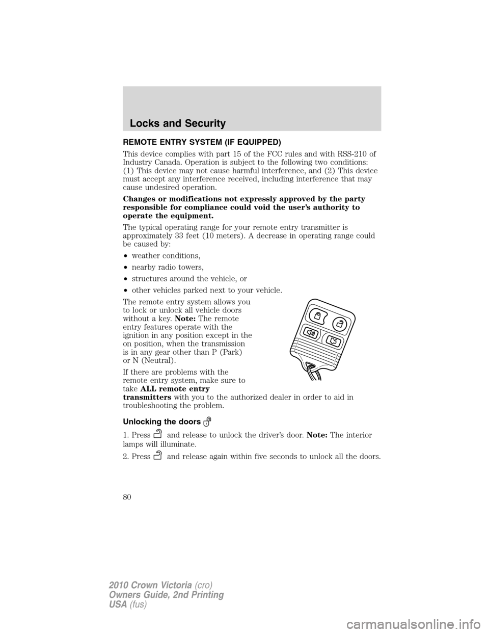 FORD CROWN VICTORIA 2010 2.G Manual PDF REMOTE ENTRY SYSTEM (IF EQUIPPED)
This device complies with part 15 of the FCC rules and with RSS-210 of
Industry Canada. Operation is subject to the following two conditions:
(1) This device may not 