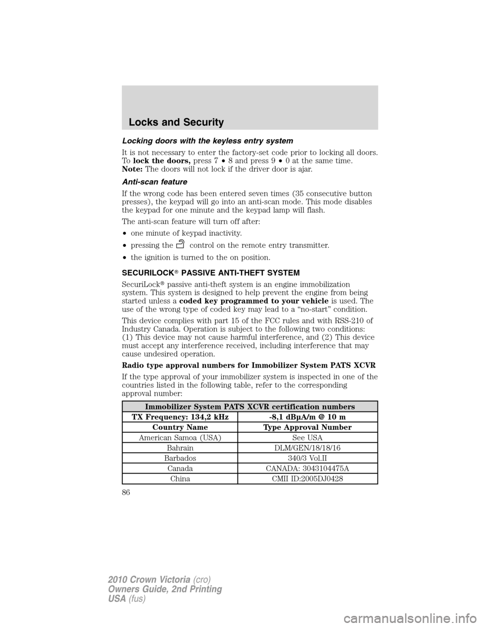 FORD CROWN VICTORIA 2010 2.G Owners Manual Locking doors with the keyless entry system
It is not necessary to enter the factory-set code prior to locking all doors.
Tolock the doors,press 7•8 and press 9•0 at the same time.
Note:The doors 