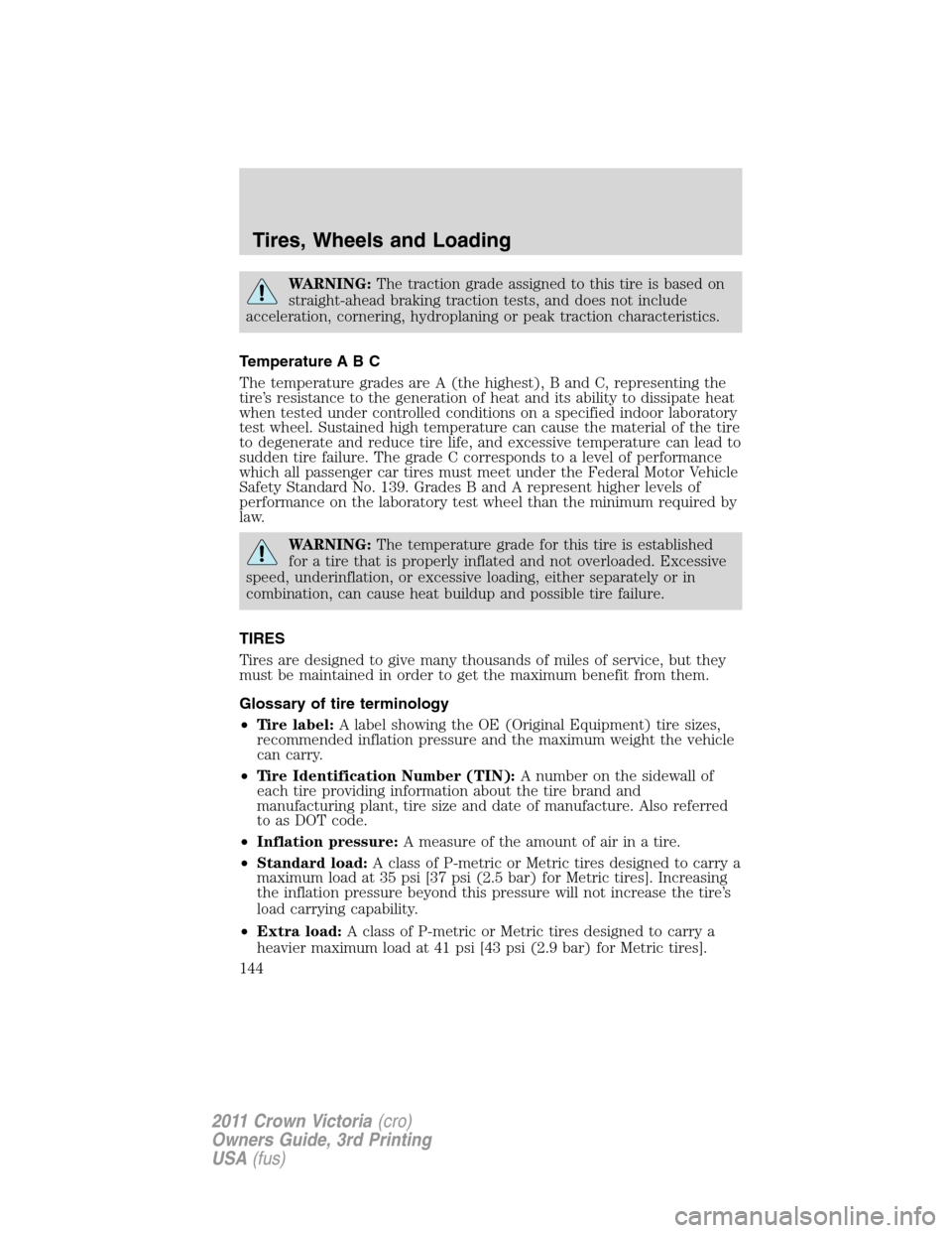 FORD CROWN VICTORIA 2011 2.G Owners Manual WARNING:The traction grade assigned to this tire is based on
straight-ahead braking traction tests, and does not include
acceleration, cornering, hydroplaning or peak traction characteristics.
Tempera