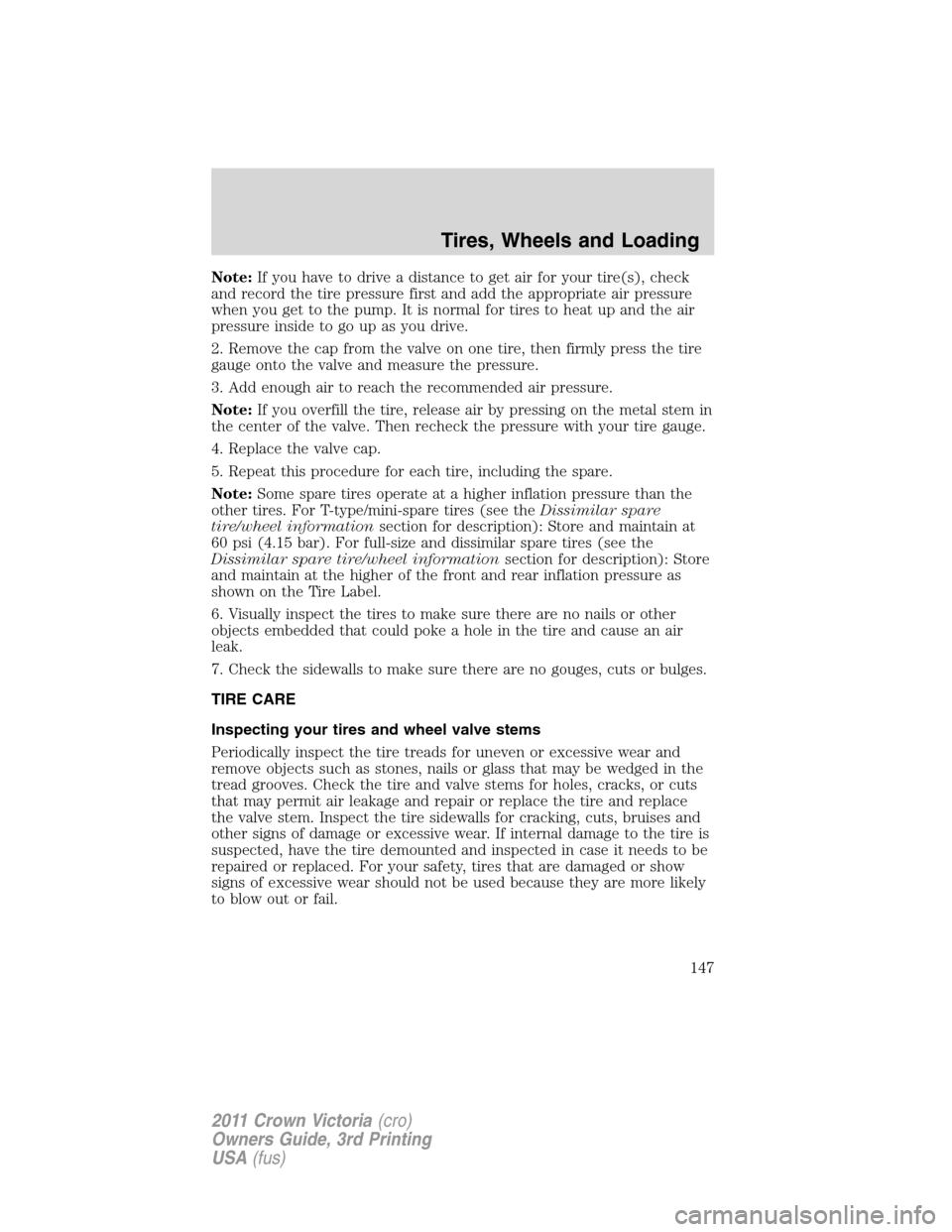 FORD CROWN VICTORIA 2011 2.G Owners Manual Note:If you have to drive a distance to get air for your tire(s), check
and record the tire pressure first and add the appropriate air pressure
when you get to the pump. It is normal for tires to heat FORD CROWN VICTORIA 2011 2.G Owners Manual Note:If you have to drive a distance to get air for your tire(s), check
and record the tire pressure first and add the appropriate air pressure
when you get to the pump. It is normal for tires to heat