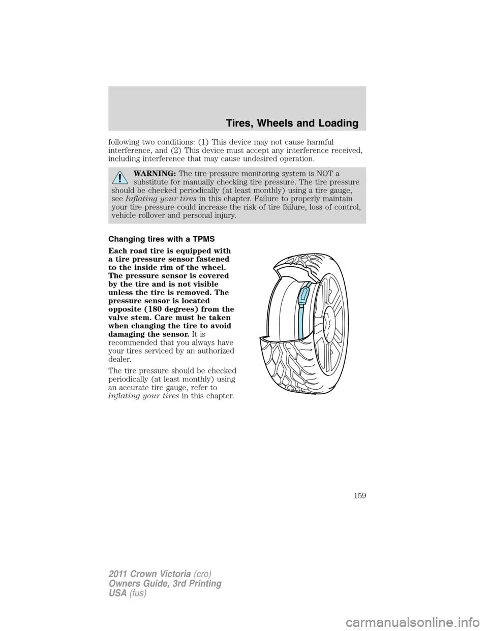 FORD CROWN VICTORIA 2011 2.G User Guide following two conditions: (1) This device may not cause harmful
interference, and (2) This device must accept any interference received,
including interference that may cause undesired operation.
WARN