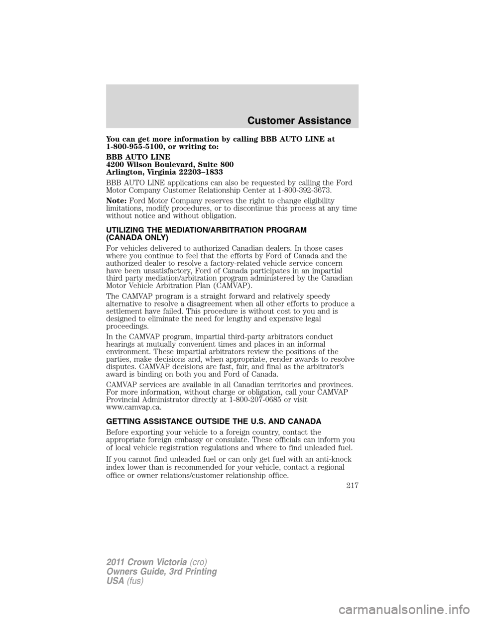 FORD CROWN VICTORIA 2011 2.G Owners Manual You can get more information by calling BBB AUTO LINE at
1-800-955-5100, or writing to:
BBB AUTO LINE
4200 Wilson Boulevard, Suite 800
Arlington, Virginia 22203–1833
BBB AUTO LINE applications can a