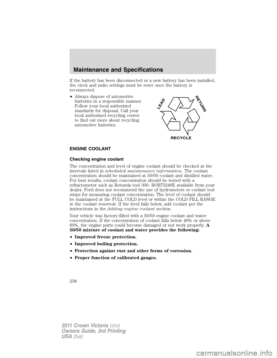 FORD CROWN VICTORIA 2011 2.G Owners Manual If the battery has been disconnected or a new battery has been installed,
the clock and radio settings must be reset once the battery is
reconnected.
•Always dispose of automotive
batteries in a res