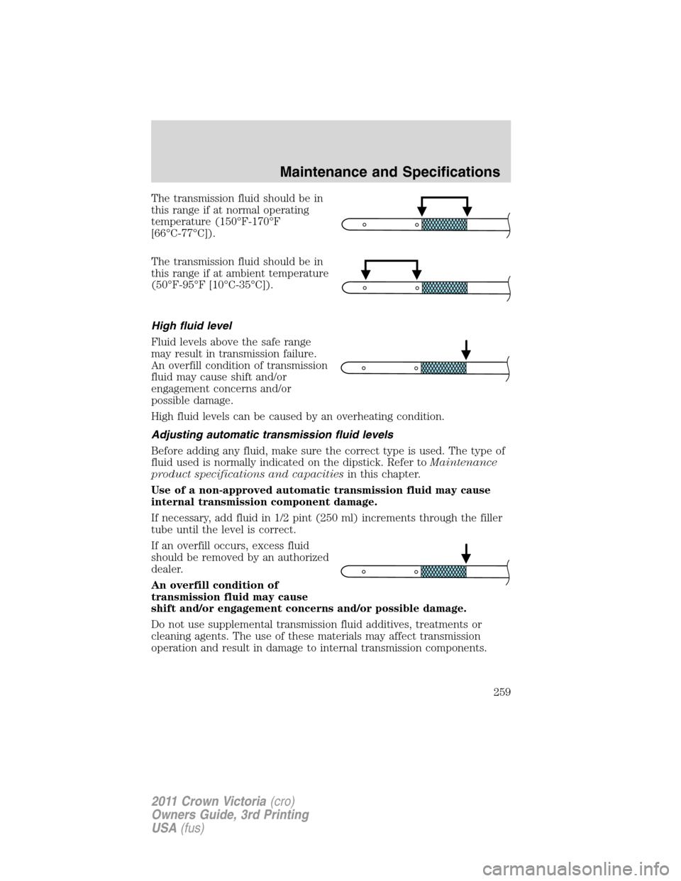 FORD CROWN VICTORIA 2011 2.G Workshop Manual The transmission fluid should be in
this range if at normal operating
temperature (150°F-170°F
[66°C-77°C]).
The transmission fluid should be in
this range if at ambient temperature
(50°F-95°F [