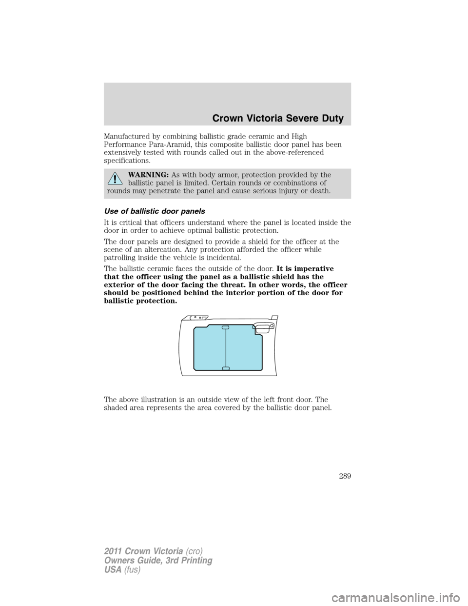 FORD CROWN VICTORIA 2011 2.G Owners Manual Manufactured by combining ballistic grade ceramic and High
Performance Para-Aramid, this composite ballistic door panel has been
extensively tested with rounds called out in the above-referenced
speci FORD CROWN VICTORIA 2011 2.G Owners Manual Manufactured by combining ballistic grade ceramic and High
Performance Para-Aramid, this composite ballistic door panel has been
extensively tested with rounds called out in the above-referenced
speci