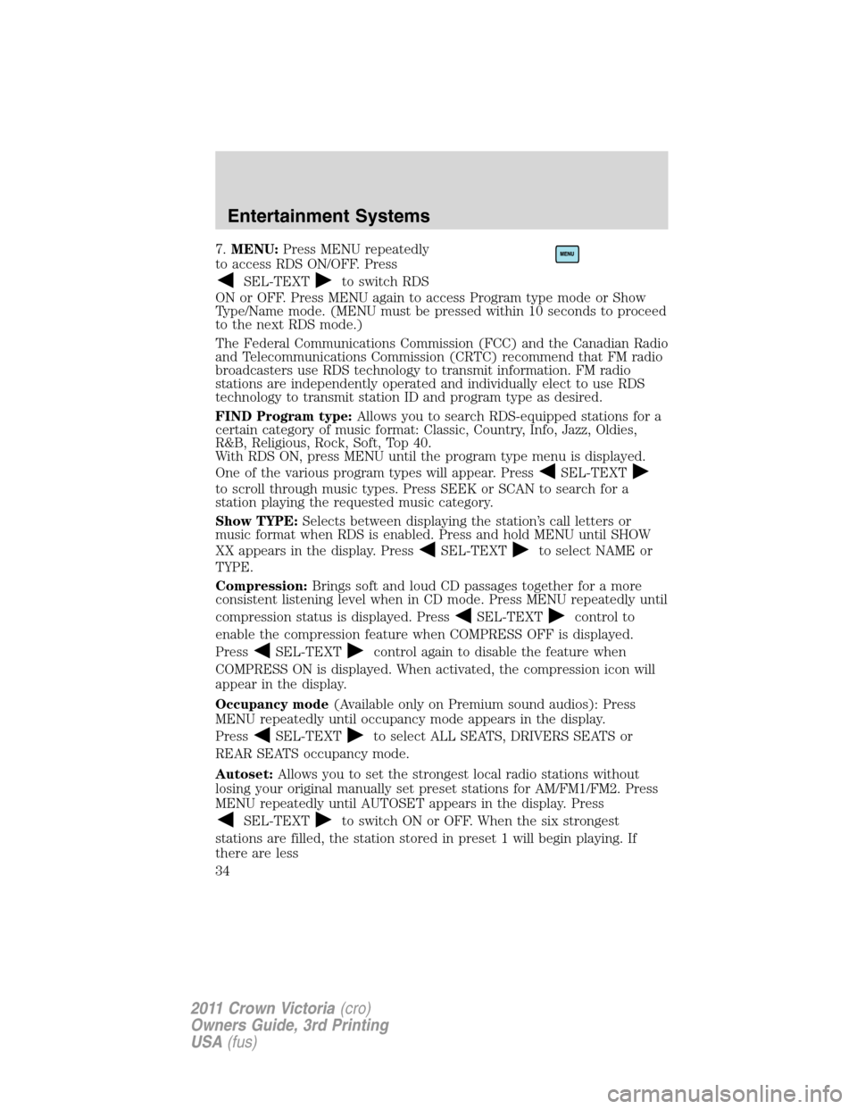 FORD CROWN VICTORIA 2011 2.G Owners Manual 7.MENU:Press MENU repeatedly
to access RDS ON/OFF. Press
SEL-TEXTto switch RDS
ON or OFF. Press MENU again to access Program type mode or Show
Type/Name mode. (MENU must be pressed within 10 seconds t