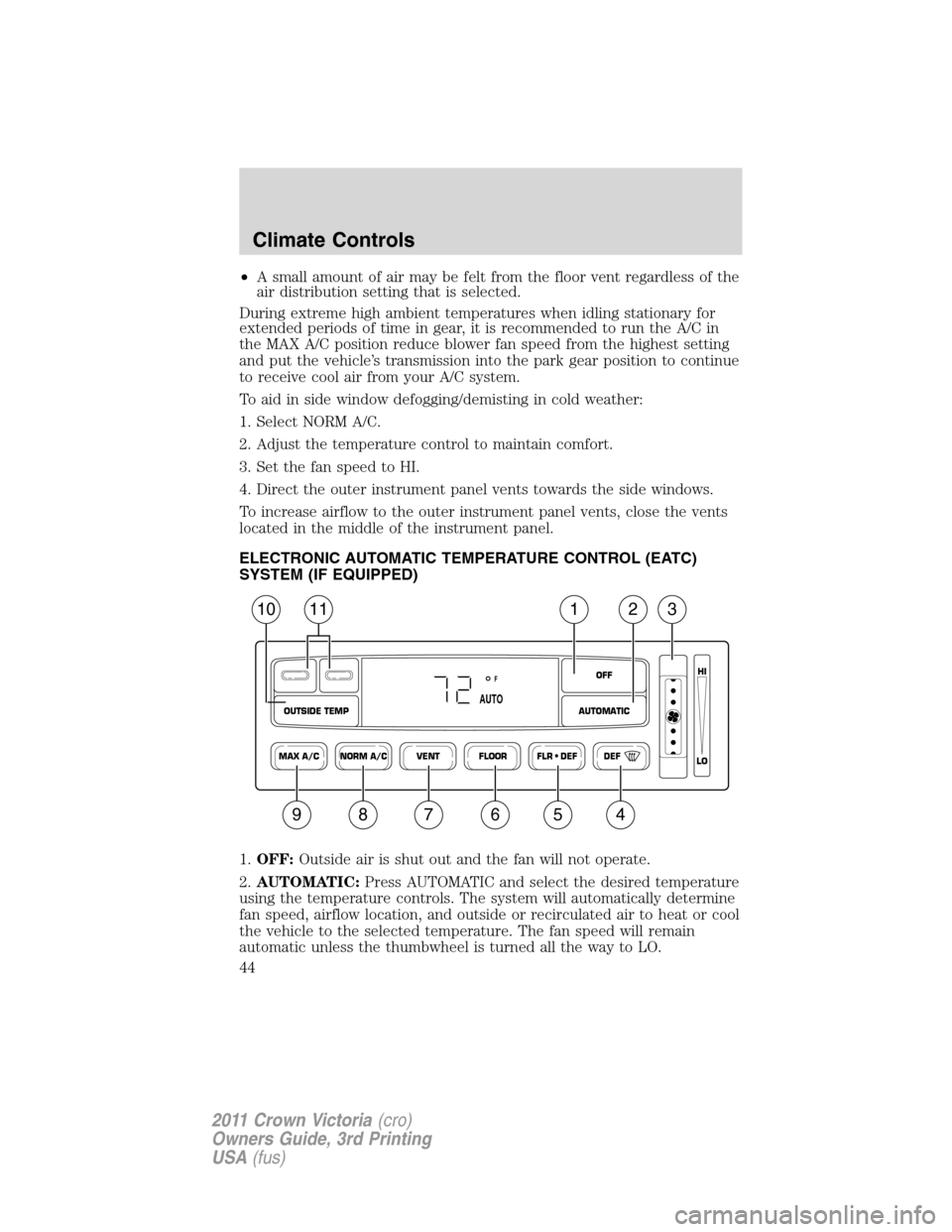 FORD CROWN VICTORIA 2011 2.G Service Manual •A small amount of air may be felt from the floor vent regardless of the
air distribution setting that is selected.
During extreme high ambient temperatures when idling stationary for
extended perio