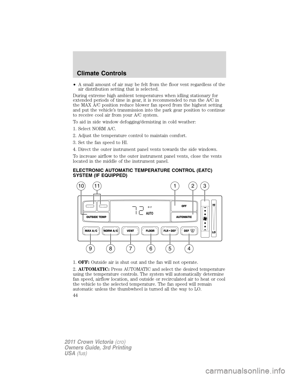 FORD CROWN VICTORIA 2011 2.G Service Manual •A small amount of air may be felt from the floor vent regardless of the
air distribution setting that is selected.
During extreme high ambient temperatures when idling stationary for
extended perio FORD CROWN VICTORIA 2011 2.G Service Manual •A small amount of air may be felt from the floor vent regardless of the
air distribution setting that is selected.
During extreme high ambient temperatures when idling stationary for
extended perio
