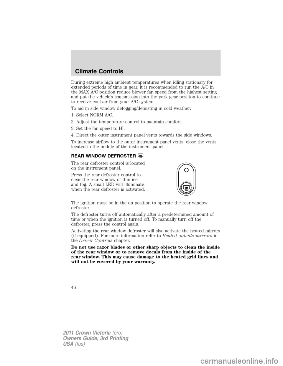 FORD CROWN VICTORIA 2011 2.G Service Manual During extreme high ambient temperatures when idling stationary for
extended periods of time in gear, it is recommended to run the A/C in
the MAX A/C position reduce blower fan speed from the highest FORD CROWN VICTORIA 2011 2.G Service Manual During extreme high ambient temperatures when idling stationary for
extended periods of time in gear, it is recommended to run the A/C in
the MAX A/C position reduce blower fan speed from the highest