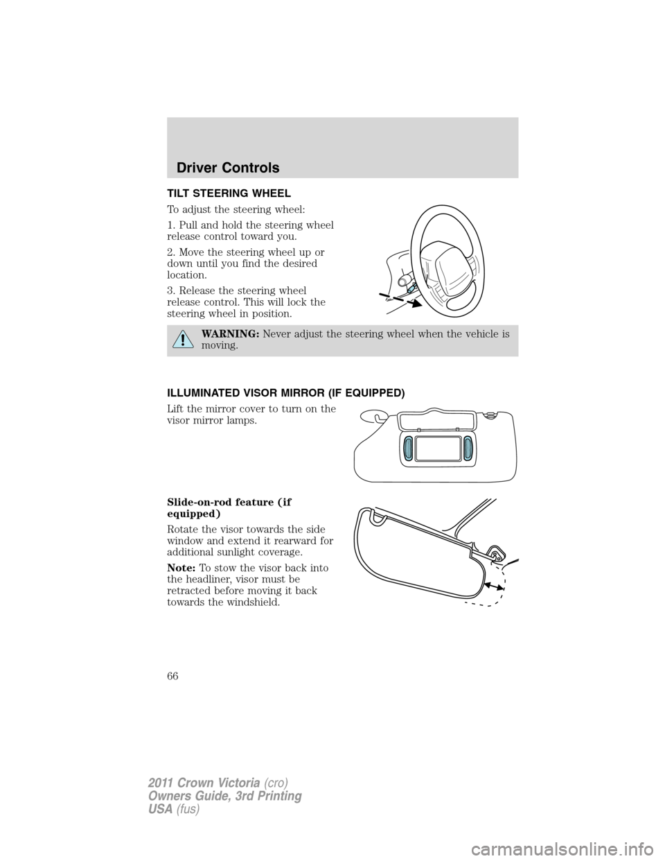 FORD CROWN VICTORIA 2011 2.G Repair Manual TILT STEERING WHEEL
To adjust the steering wheel:
1. Pull and hold the steering wheel
release control toward you.
2. Move the steering wheel up or
down until you find the desired
location.
3. Release FORD CROWN VICTORIA 2011 2.G Repair Manual TILT STEERING WHEEL
To adjust the steering wheel:
1. Pull and hold the steering wheel
release control toward you.
2. Move the steering wheel up or
down until you find the desired
location.
3. Release