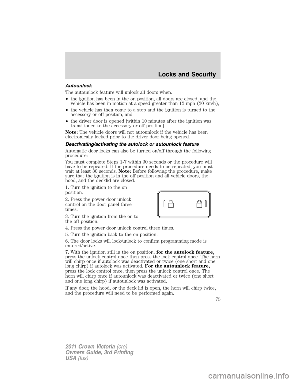 FORD CROWN VICTORIA 2011 2.G Manual PDF Autounlock
The autounlock feature will unlock all doors when:
•the ignition has been in the on position, all doors are closed, and the
vehicle has been in motion at a speed greater than 12 mph (20 k FORD CROWN VICTORIA 2011 2.G Manual PDF Autounlock
The autounlock feature will unlock all doors when:
•the ignition has been in the on position, all doors are closed, and the
vehicle has been in motion at a speed greater than 12 mph (20 k