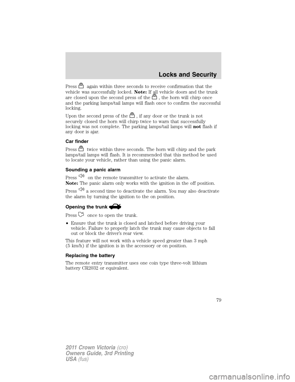 FORD CROWN VICTORIA 2011 2.G Manual PDF Pressagain within three seconds to receive confirmation that the
vehicle was successfully locked.Note:If all vehicle doors and the trunk
are closed upon the second press of the
, the horn will chirp o FORD CROWN VICTORIA 2011 2.G Manual PDF Pressagain within three seconds to receive confirmation that the
vehicle was successfully locked.Note:If all vehicle doors and the trunk
are closed upon the second press of the
, the horn will chirp o