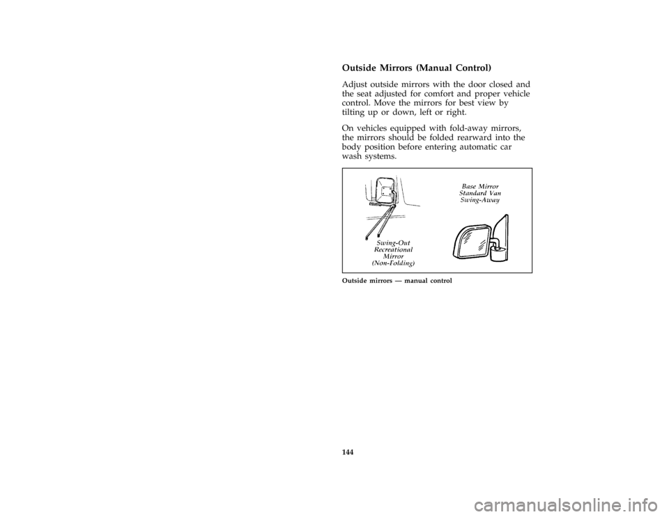 FORD E SERIES 1996 4.G Owners Manual 144 %
*
[FV52900(BEF )06/95]
Outside Mirrors (Manual Control)
*
[FV53000(BEF )06/95]
Adjust outside mirrors with the door closed and
the seat adjusted for comfort and proper vehicle
control. Move the 