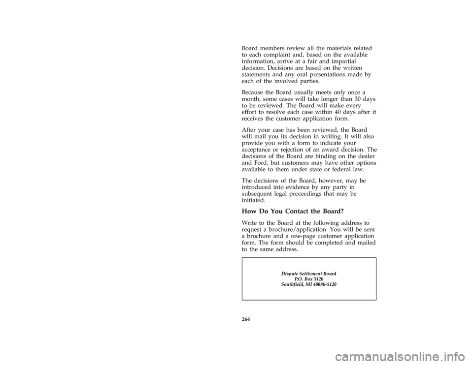 FORD E SERIES 1996 4.G Owners Manual 264
*
[HS04350( ALL)04/95]
Board members review all the materials related
to each complaint and, based on the available
information, arrive at a fair and impartial
decision. Decisions are based on the