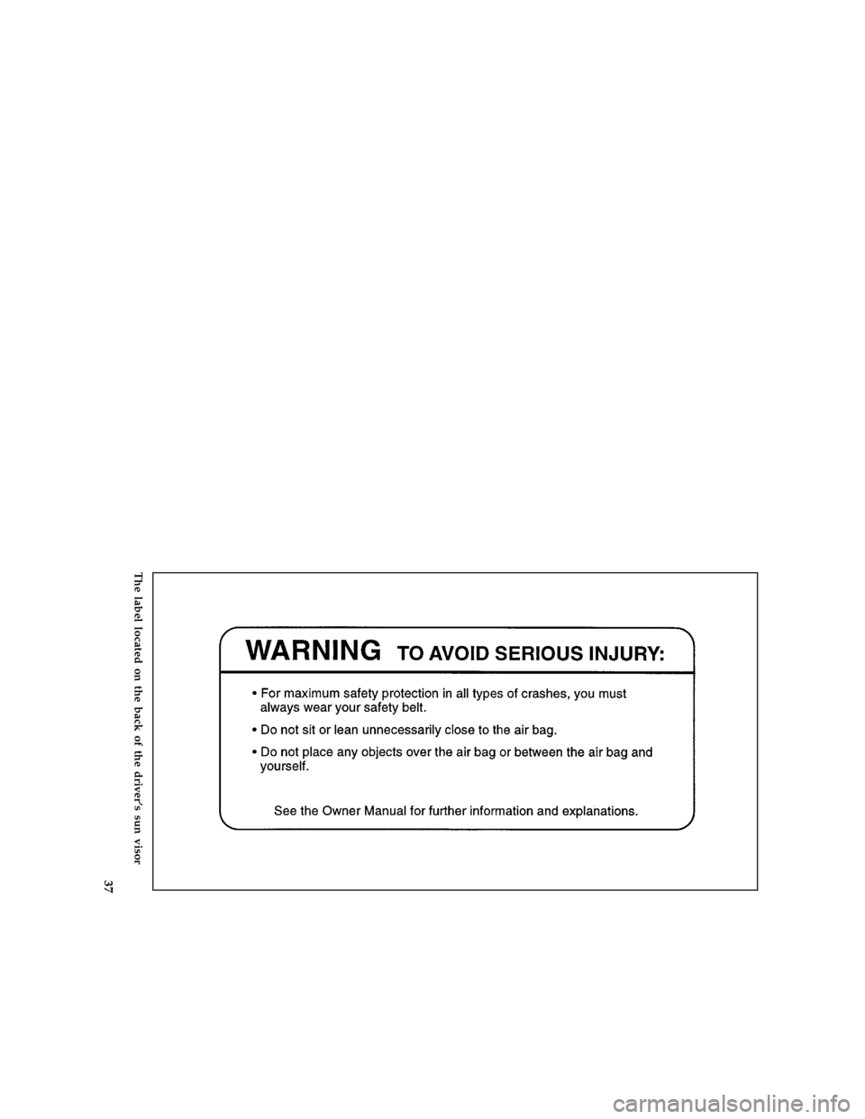 FORD E SERIES 1996 4.G Owners Guide 37
*
[SR14000(BEF )05/95]
full page art:0020847-D
The label located on the back of the drivers sun visor
File:03ltsre.ex
Update:Wed Apr 17 08:51:22 1996 