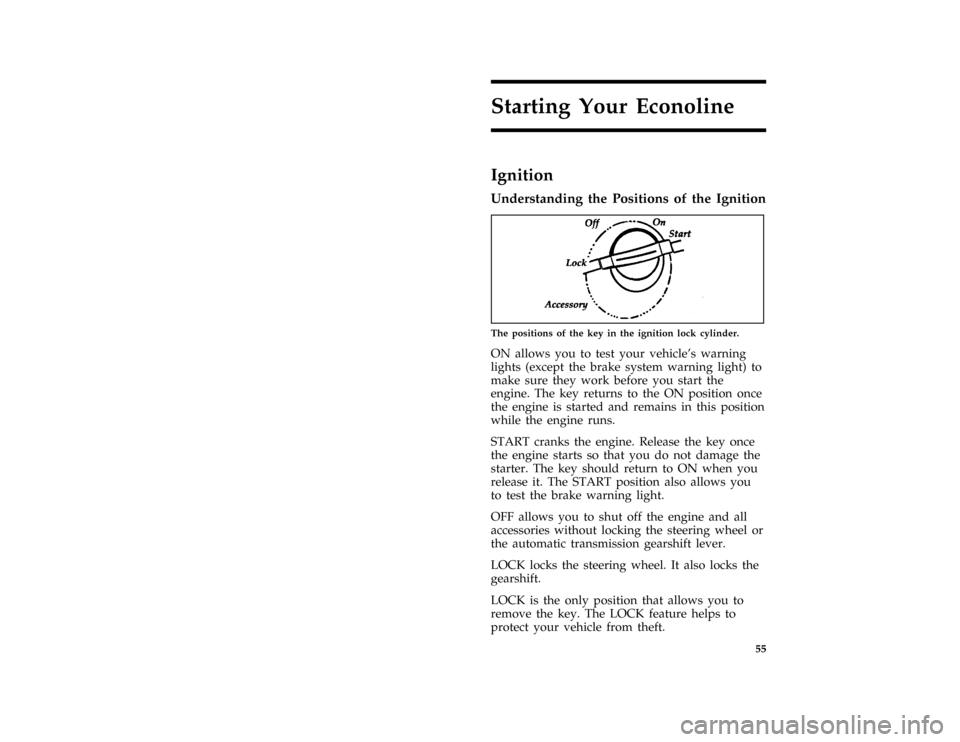 FORD E SERIES 1996 4.G Owners Manual 55
Starting Your Econoline
*
[ST01700( ALL)03/95]
Ignition
*
[ST01800( ALL)01/95]
Understanding the Positions of the Ignition
*
[ST02000( ALL)05/90]
quarter page art:0020004-B
The positions of the key