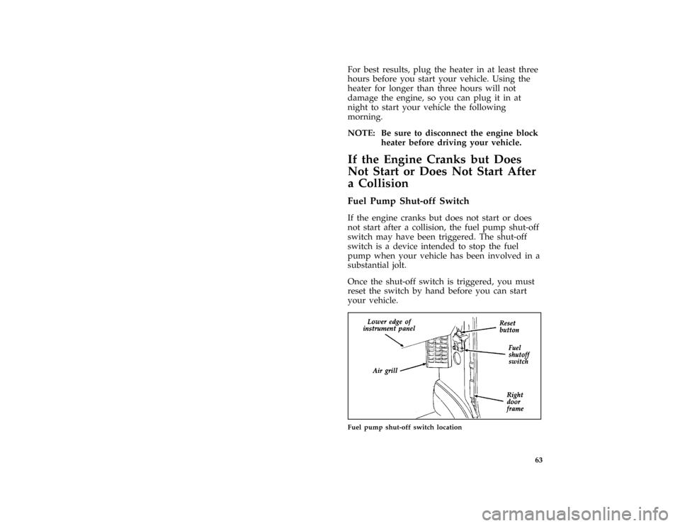 FORD E SERIES 1996 4.G Repair Manual 63
*
[ST08100(BEF )03/95]
For best results, plug the heater in at least three
hours before you start your vehicle. Using the
heater for longer than three hours will not
damage the engine, so you can p