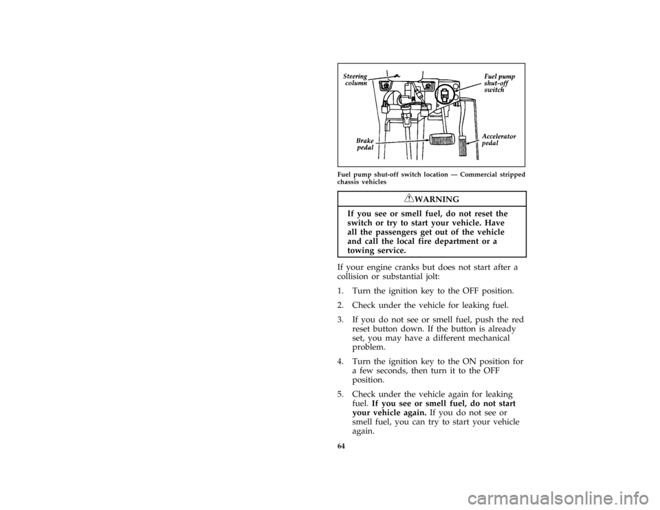 FORD E SERIES 1996 4.G Owners Manual 64 [ST08240( E )02/95]
one third page art:0020988-AFuel pump shut-off switch location Ð Commercial stripped
chassis vehicles
*
[ST08260( ALL)05/95]
RWARNING
If you see or smell fuel, do not reset the