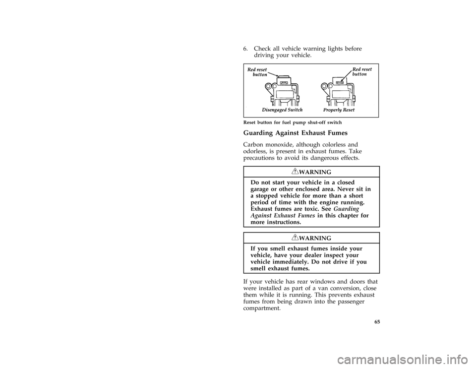 FORD E SERIES 1996 4.G Owners Manual 65
*
[ST08340( ALL)03/95]
6. Check all vehicle warning lights before
driving your vehicle.
*
[ST08350(BEF )03/95]
quarter page art:0020107-A
Reset button for fuel pump shut-off switch
%*
[ST09300( ALL