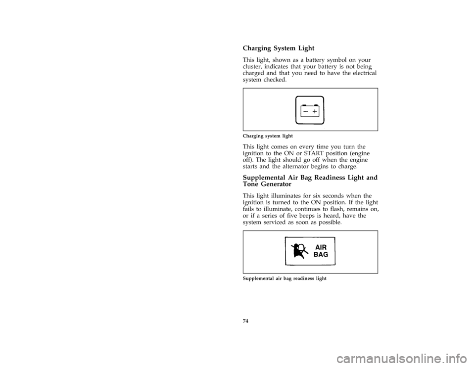 FORD E SERIES 1996 4.G Owners Manual 74
*
[LG05900( ALL)01/95]
Charging System Light
*
[LG06000( ALL)03/95]
This light, shown as a battery symbol on your
cluster, indicates that your battery is not being
charged and that you need to have