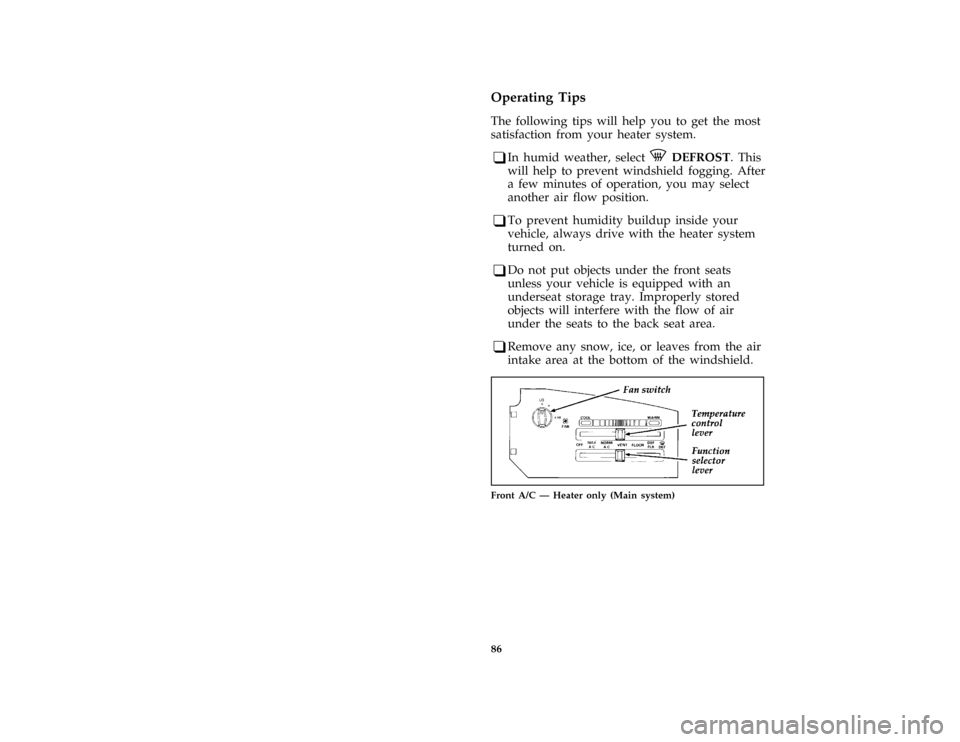FORD E SERIES 1996 4.G Manual Online 86
*
[IP01735( E )05/94]
Operating Tips
*
[IP01740( E )02/95]
The following tips will help you to get the most
satisfaction from your heater system.
[IP01745( E )04/95]
q
In humid weather, selectVDEFR