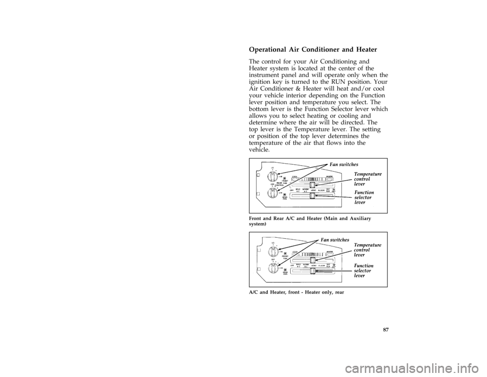 FORD E SERIES 1996 4.G Manual Online 87 [IP01765( E )05/94]
Operational Air Conditioner and Heater
[IP01770( E )05/94]
The control for your Air Conditioning and
Heater system is located at the center of the
instrument panel and will oper