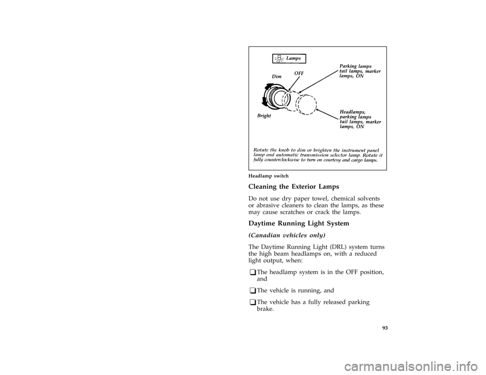 FORD E SERIES 1996 4.G Owners Manual 93 [IP17280( E )12/91]
half page art:0020123-D
Headlamp switch
%*
[IP17400(BEF )05/95]
Cleaning the Exterior Lamps
*
[IP17500(BEF )05/95]
Do not use dry paper towel, chemical solvents
or abrasive clea