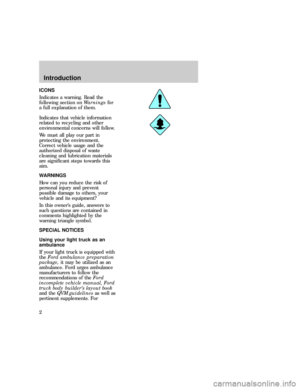 FORD E SERIES 1997 4.G Owners Manual ICONS
Indicates a warning. Read the
following section onWarningsfor
a full explanation of them.
Indicates that vehicle information
related to recycling and other
environmental concerns will follow.
We