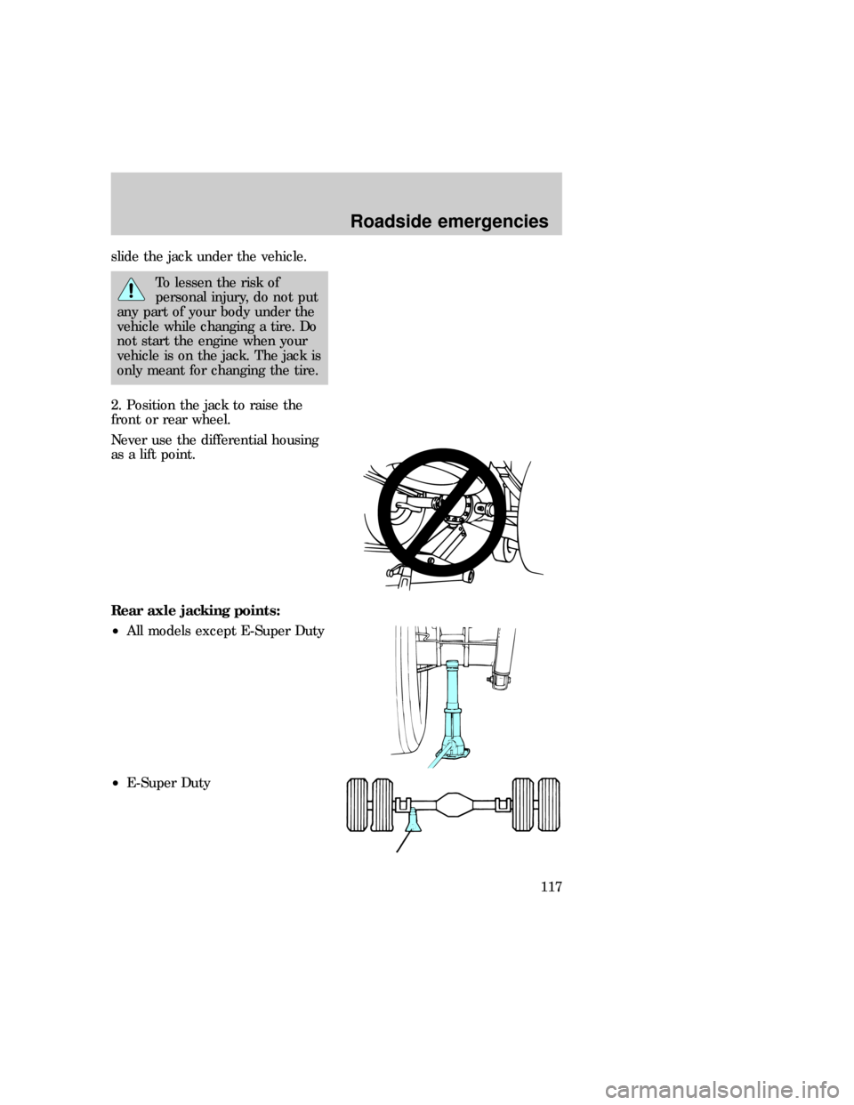 FORD E SERIES 1997 4.G Owners Manual slide the jack under the vehicle.
To lessen the risk of
personal injury, do not put
any part of your body under the
vehicle while changing a tire. Do
not start the engine when your
vehicle is on the j FORD E SERIES 1997 4.G Owners Manual slide the jack under the vehicle.
To lessen the risk of
personal injury, do not put
any part of your body under the
vehicle while changing a tire. Do
not start the engine when your
vehicle is on the j