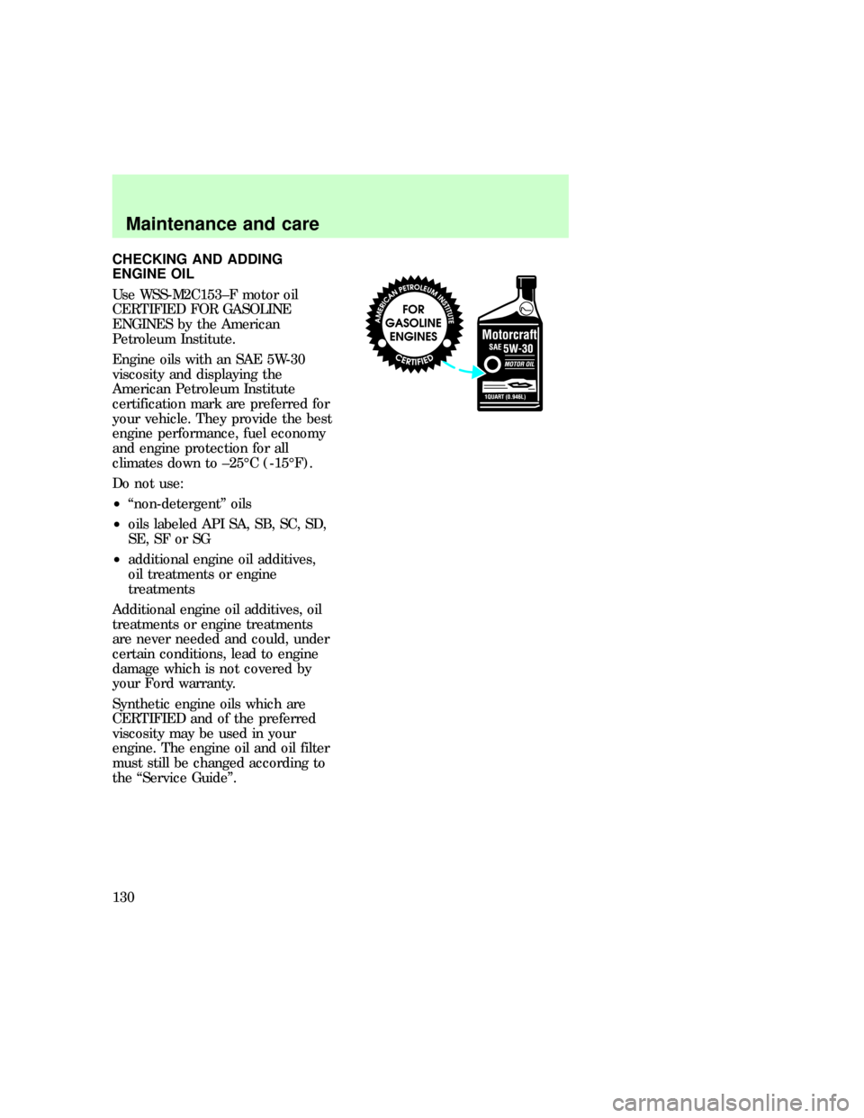 FORD E SERIES 1997 4.G Owners Manual CHECKING AND ADDING
ENGINE OIL
Use WSS-M2C153±F motor oil
CERTIFIED FOR GASOLINE
ENGINES by the American
Petroleum Institute.
Engine oils with an SAE 5W-30
viscosity and displaying the
American Petro