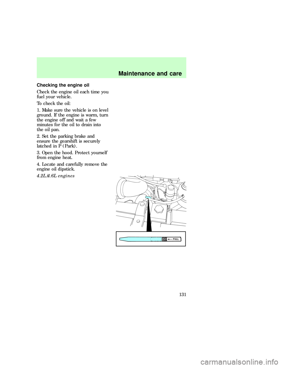 FORD E SERIES 1997 4.G User Guide Checking the engine oil
Check the engine oil each time you
fuel your vehicle.
To check the oil:
1. Make sure the vehicle is on level
ground. If the engine is warm, turn
the engine off and wait a few
m FORD E SERIES 1997 4.G User Guide Checking the engine oil
Check the engine oil each time you
fuel your vehicle.
To check the oil:
1. Make sure the vehicle is on level
ground. If the engine is warm, turn
the engine off and wait a few
m