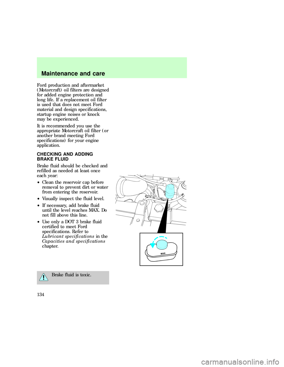 FORD E SERIES 1997 4.G Owners Manual Ford production and aftermarket
(Motorcraft) oil filters are designed
for added engine protection and
long life. If a replacement oil filter
is used that does not meet Ford
material and design specifi