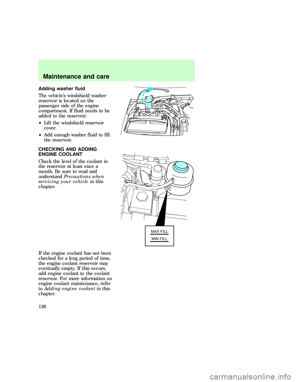 FORD E SERIES 1997 4.G User Guide Adding washer fluid
The vehicles windshield washer
reservoir is located on the
passenger side of the engine
compartment. If fluid needs to be
added to the reservoir:
²Lift the windshield reservoir
c FORD E SERIES 1997 4.G User Guide Adding washer fluid
The vehicles windshield washer
reservoir is located on the
passenger side of the engine
compartment. If fluid needs to be
added to the reservoir:
²Lift the windshield reservoir
c