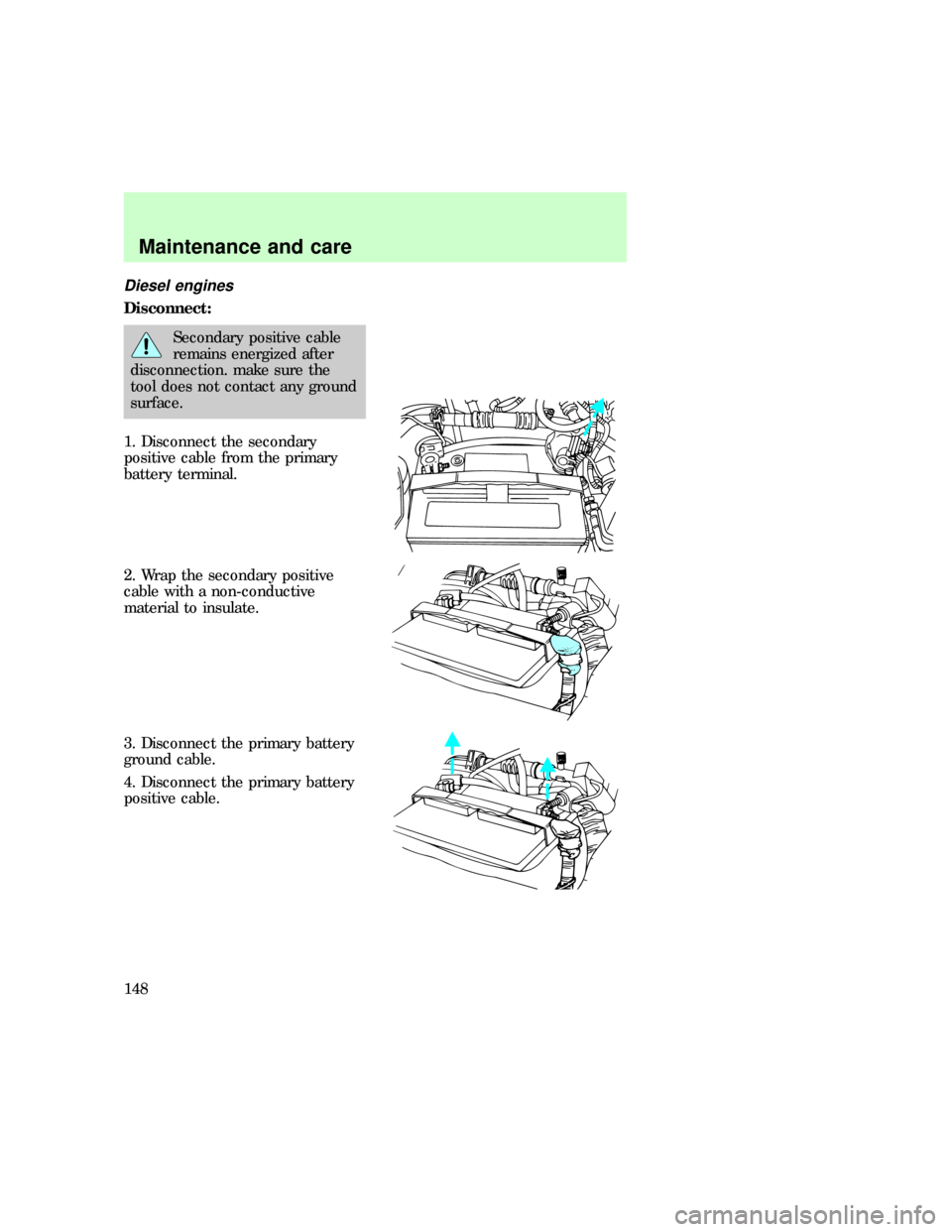 FORD E SERIES 1997 4.G Workshop Manual Diesel engines
Disconnect:
Secondary positive cable
remains energized after
disconnection. make sure the
tool does not contact any ground
surface.
1. Disconnect the secondary
positive cable from the p