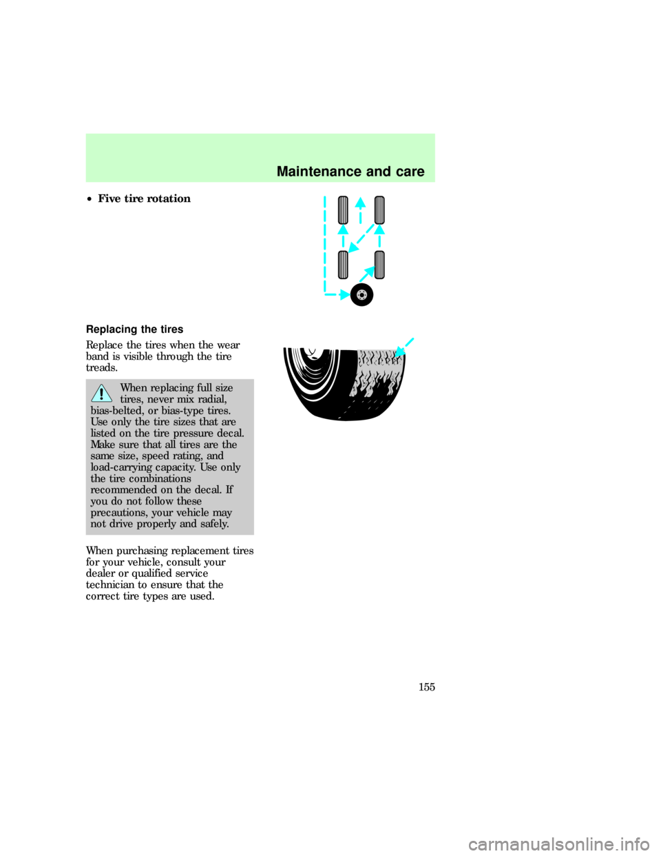 FORD E SERIES 1997 4.G Owners Manual ²Five tire rotation
Replacing the tires
Replace the tires when the wear
band is visible through the tire
treads.
When replacing full size
tires, never mix radial,
bias-belted, or bias-type tires.
Use