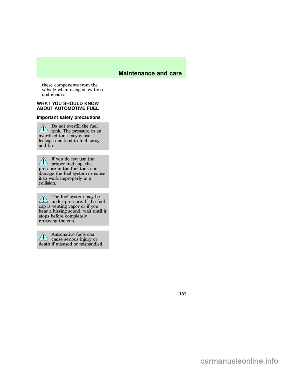 FORD E SERIES 1997 4.G Owners Manual these components from the
vehicle when using snow tires
and chains.
WHAT YOU SHOULD KNOW
ABOUT AUTOMOTIVE FUEL
Important safety precautions
Do not overfill the fuel
tank. The pressure in an
overfilled