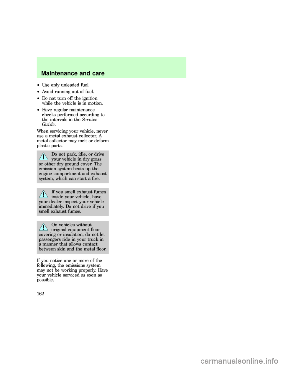 FORD E SERIES 1997 4.G User Guide ²Use only unleaded fuel.
²Avoid running out of fuel.
²Do not turn off the ignition
while the vehicle is in motion.
²Have regular maintenance
checks performed according to
the intervals in theServi FORD E SERIES 1997 4.G User Guide ²Use only unleaded fuel.
²Avoid running out of fuel.
²Do not turn off the ignition
while the vehicle is in motion.
²Have regular maintenance
checks performed according to
the intervals in theServi