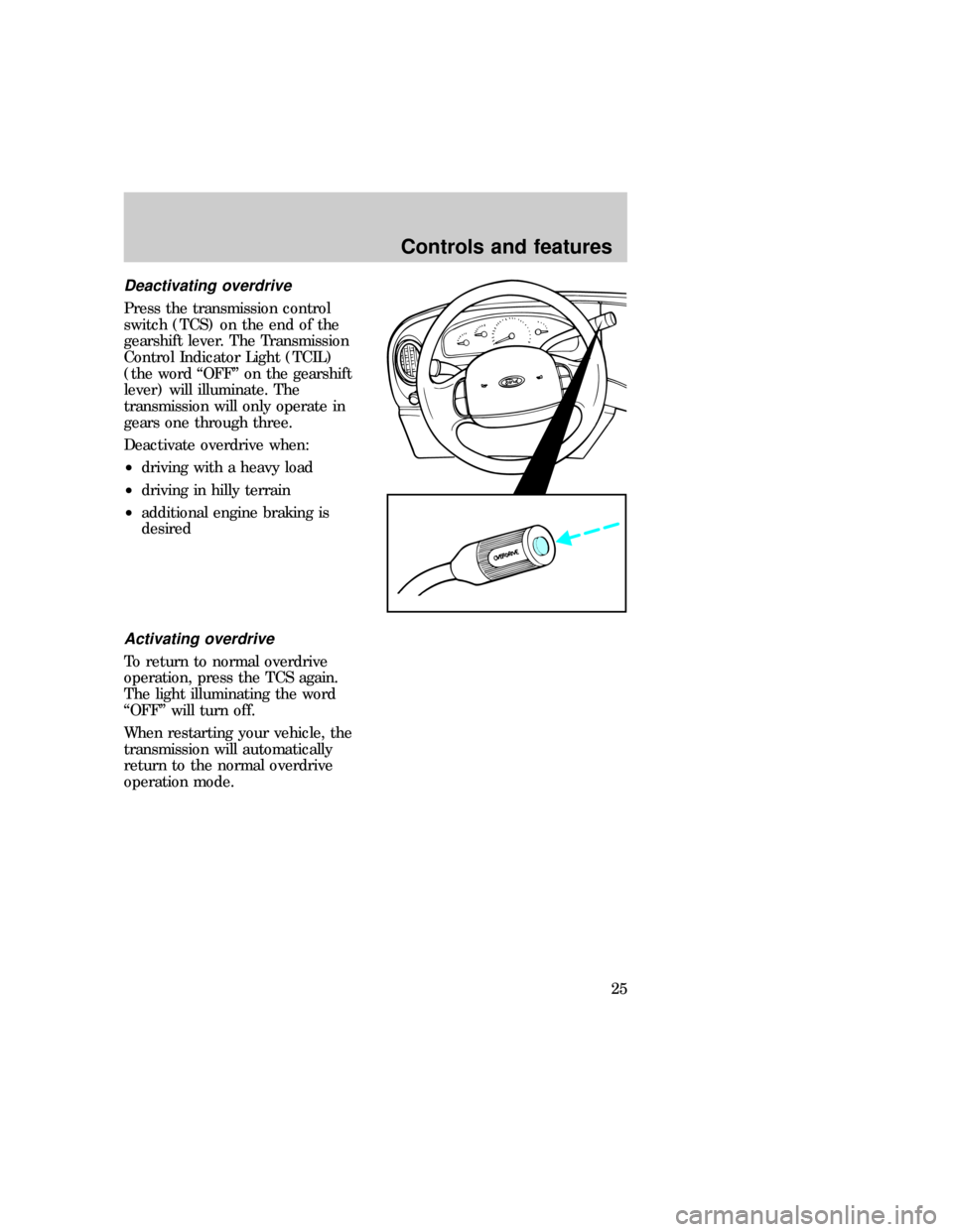 FORD E SERIES 1997 4.G Owners Manual Deactivating overdrive
Press the transmission control
switch (TCS) on the end of the
gearshift lever. The Transmission
Control Indicator Light (TCIL)
(the word ªOFFº on the gearshift
lever) will ill