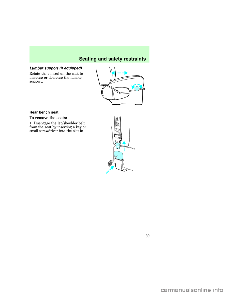 FORD E SERIES 1997 4.G Owners Guide Lumbar support (if equipped)
Rotate the control on the seat to
increase or decrease the lumbar
support.
Rear bench seat
To remove the seats:
1. Disengage the lap/shoulder belt
from the seat by inserti
