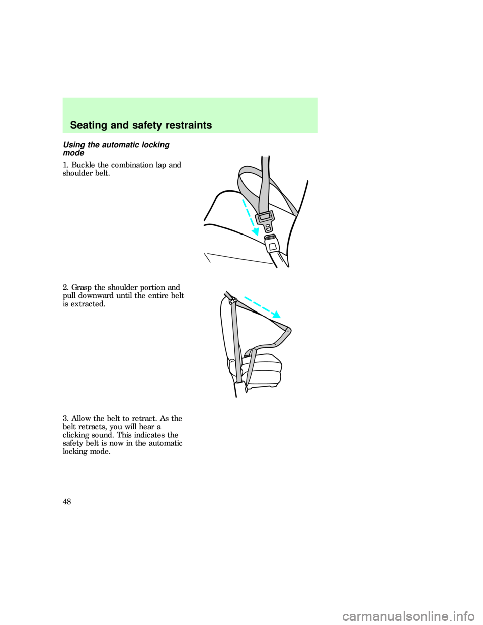 FORD E SERIES 1997 4.G Service Manual Using the automatic locking
mode
1. Buckle the combination lap and
shoulder belt.
2. Grasp the shoulder portion and
pull downward until the entire belt
is extracted.
3. Allow the belt to retract. As t FORD E SERIES 1997 4.G Service Manual Using the automatic locking
mode
1. Buckle the combination lap and
shoulder belt.
2. Grasp the shoulder portion and
pull downward until the entire belt
is extracted.
3. Allow the belt to retract. As t